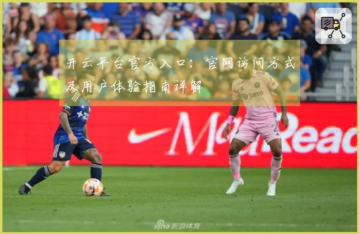 开云平台官方入口：官网访问方式及用户体验指南详解
