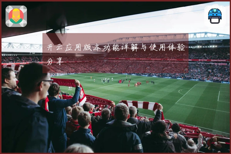 开云应用版本功能详解与使用体验分享