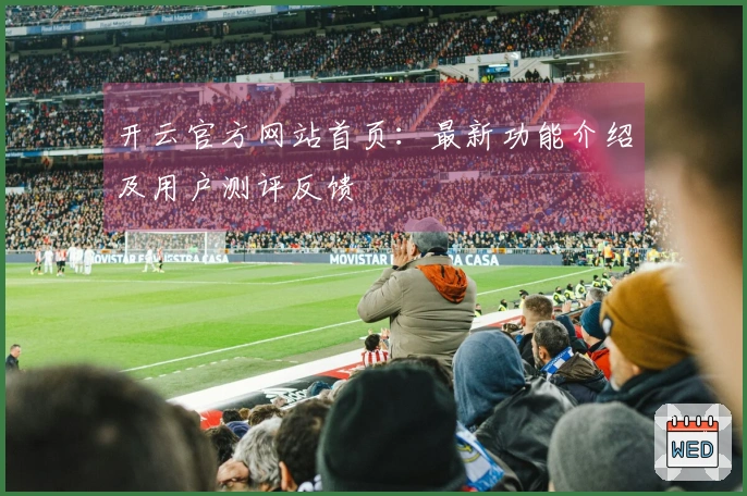 开云官方网站首页：最新功能介绍及用户测评反馈