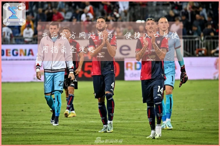 开云官方网站首页：便捷入口与使用指南全攻略